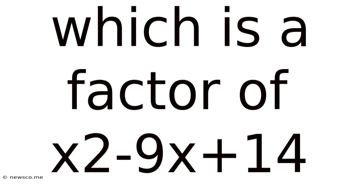Which Is A Factor Of X2-9x+14