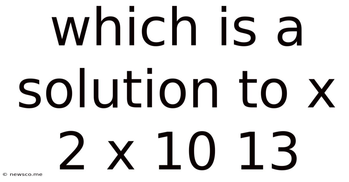 Which Is A Solution To X 2 X 10 13