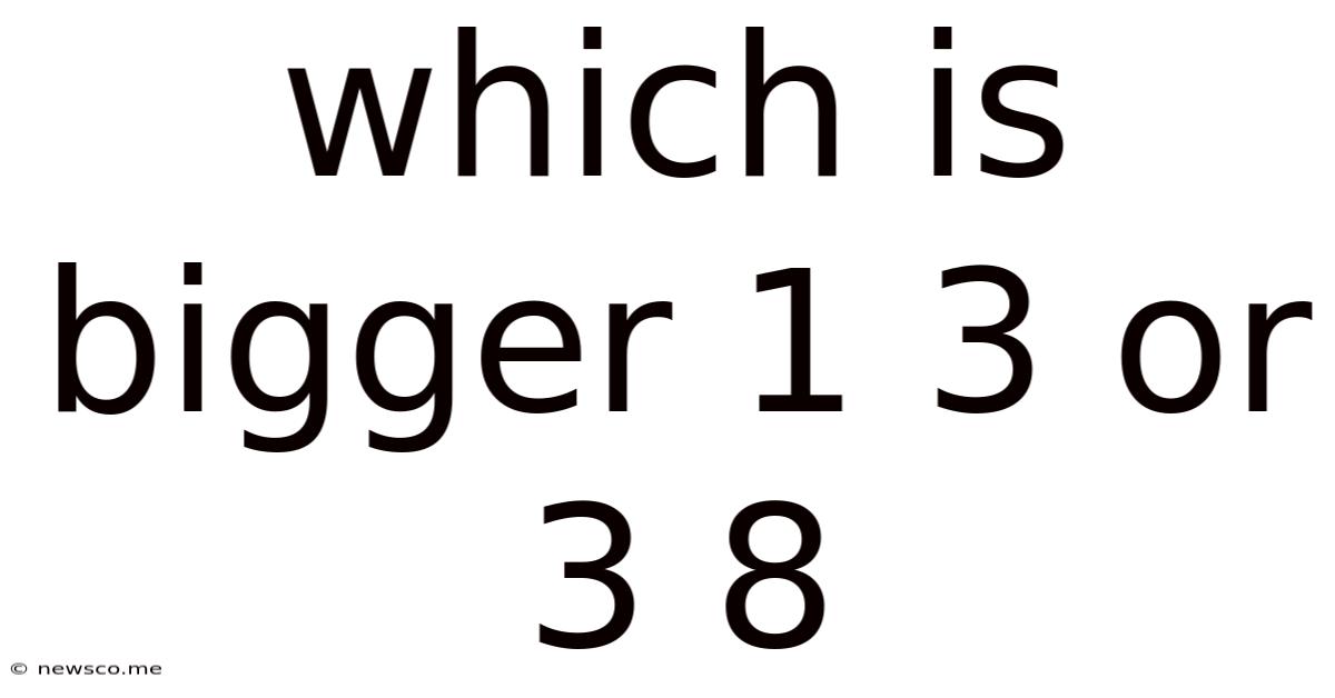 Which Is Bigger 1 3 Or 3 8