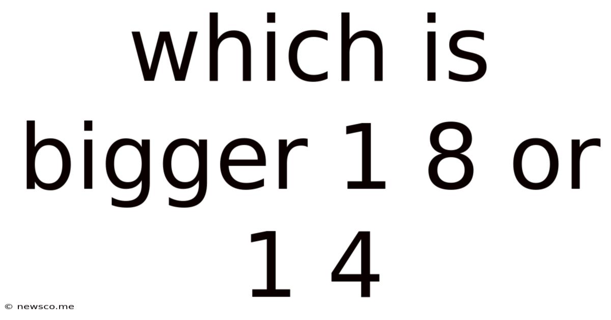 Which Is Bigger 1 8 Or 1 4