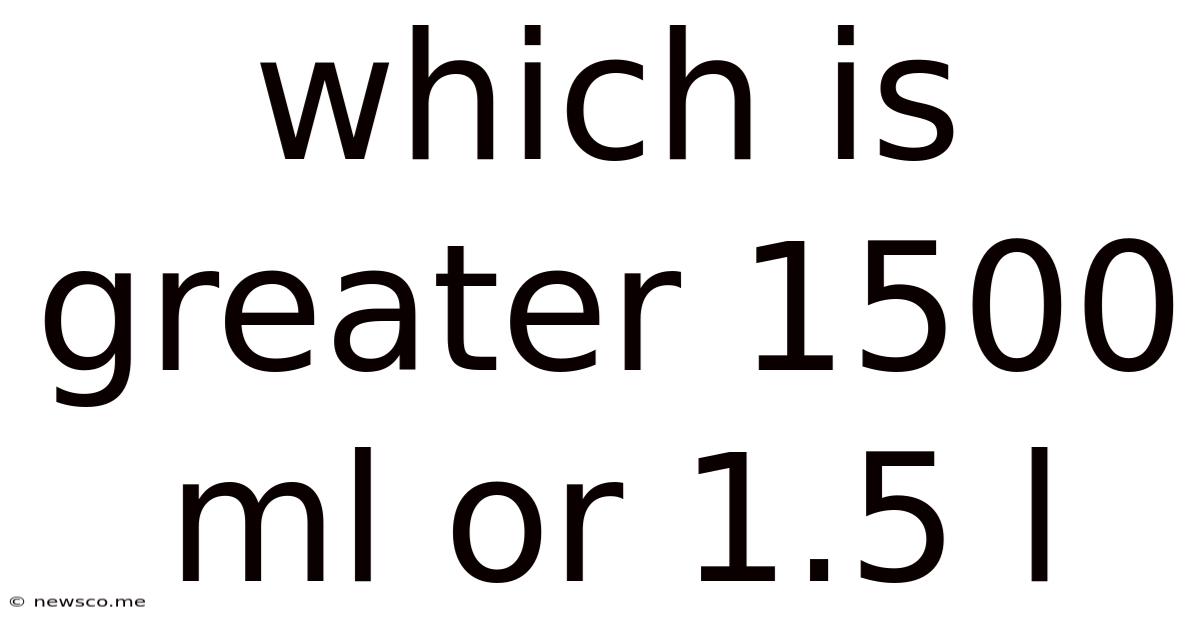 Which Is Greater 1500 Ml Or 1.5 L