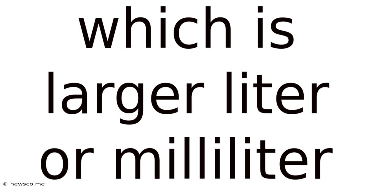 Which Is Larger Liter Or Milliliter