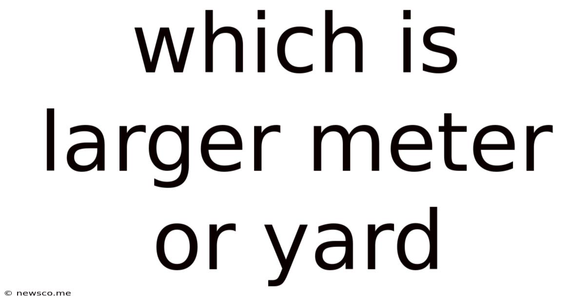 Which Is Larger Meter Or Yard