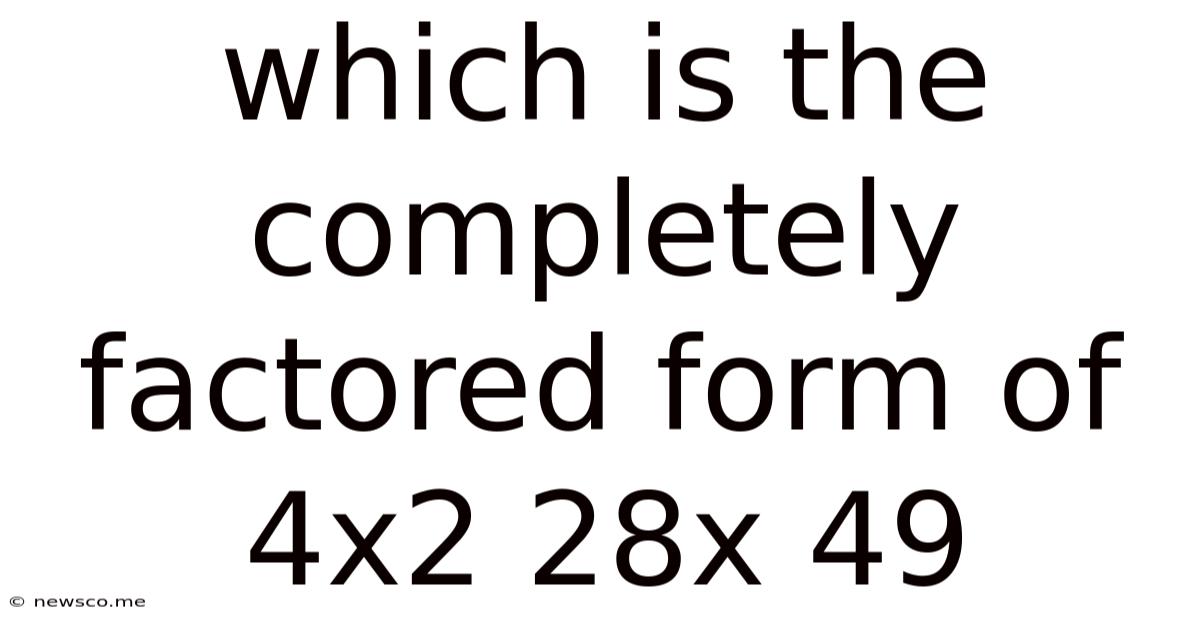 Which Is The Completely Factored Form Of 4x2 28x 49