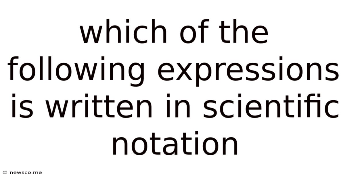 Which Of The Following Expressions Is Written In Scientific Notation