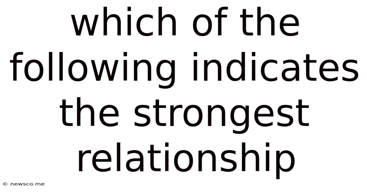 Which Of The Following Indicates The Strongest Relationship