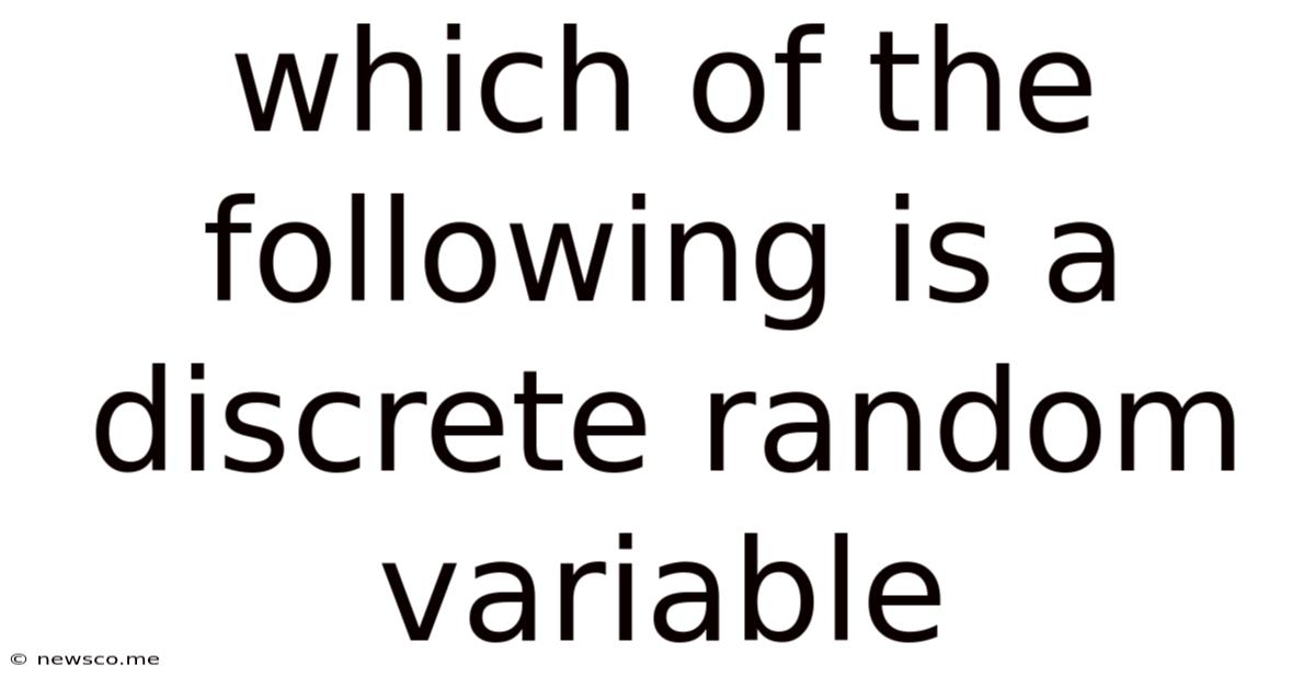 Which Of The Following Is A Discrete Random Variable