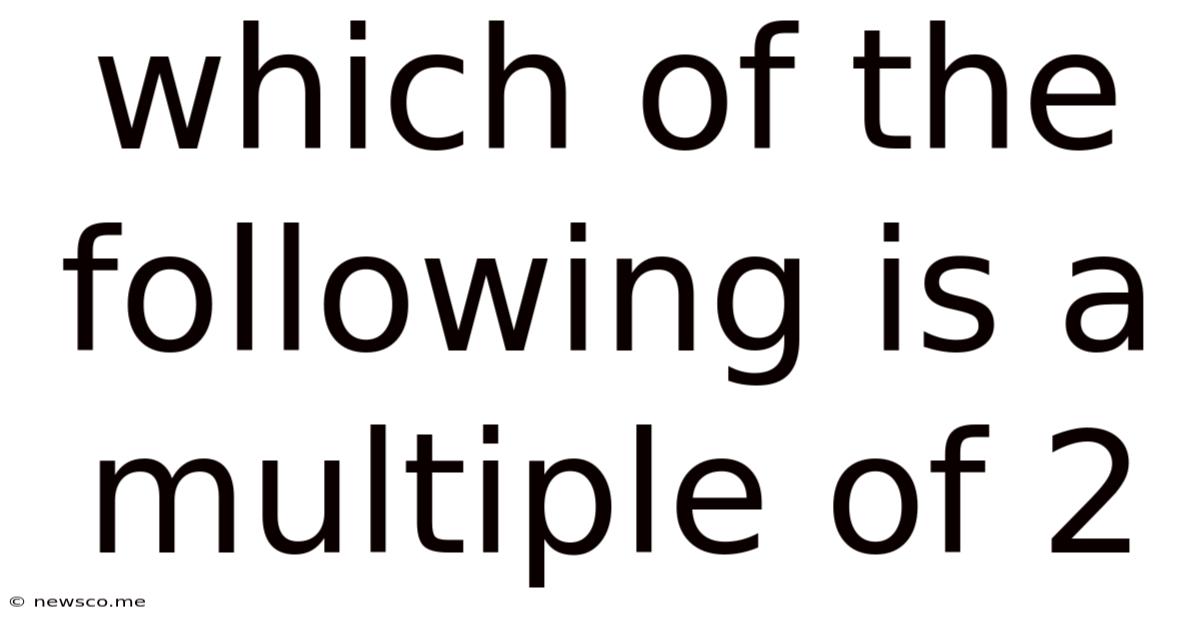 Which Of The Following Is A Multiple Of 2