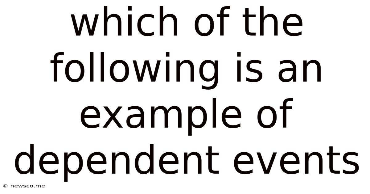 Which Of The Following Is An Example Of Dependent Events