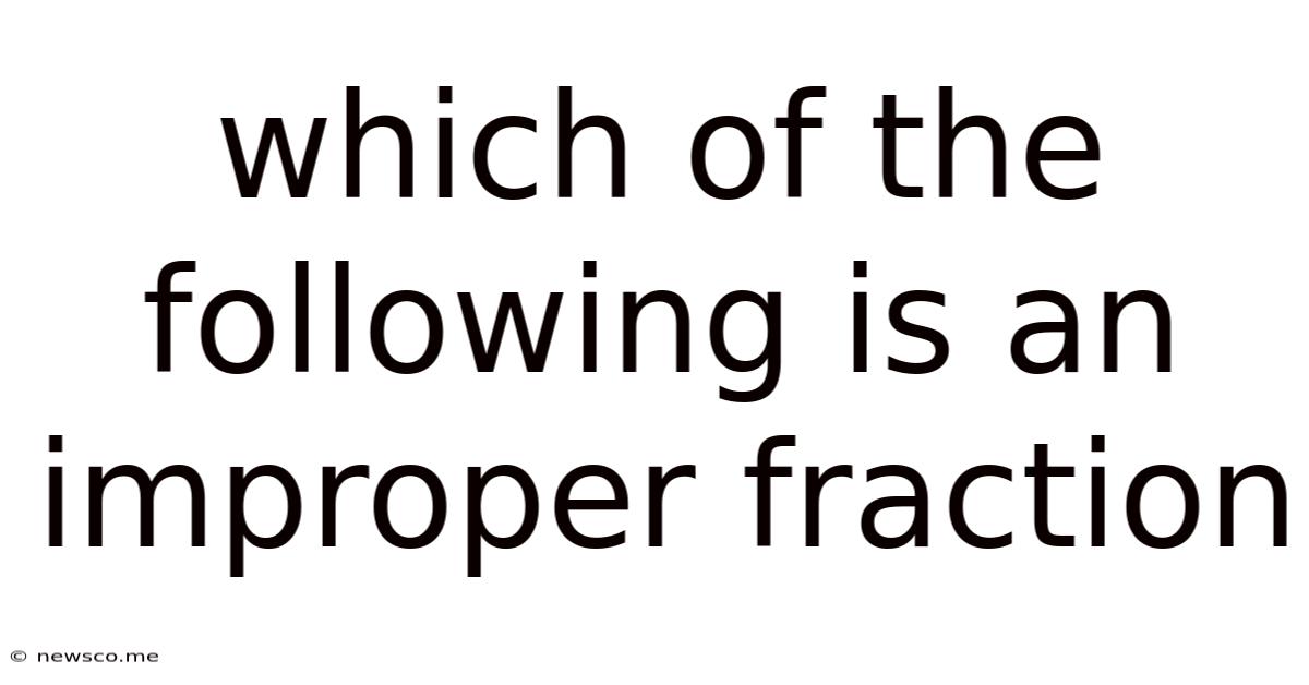 Which Of The Following Is An Improper Fraction