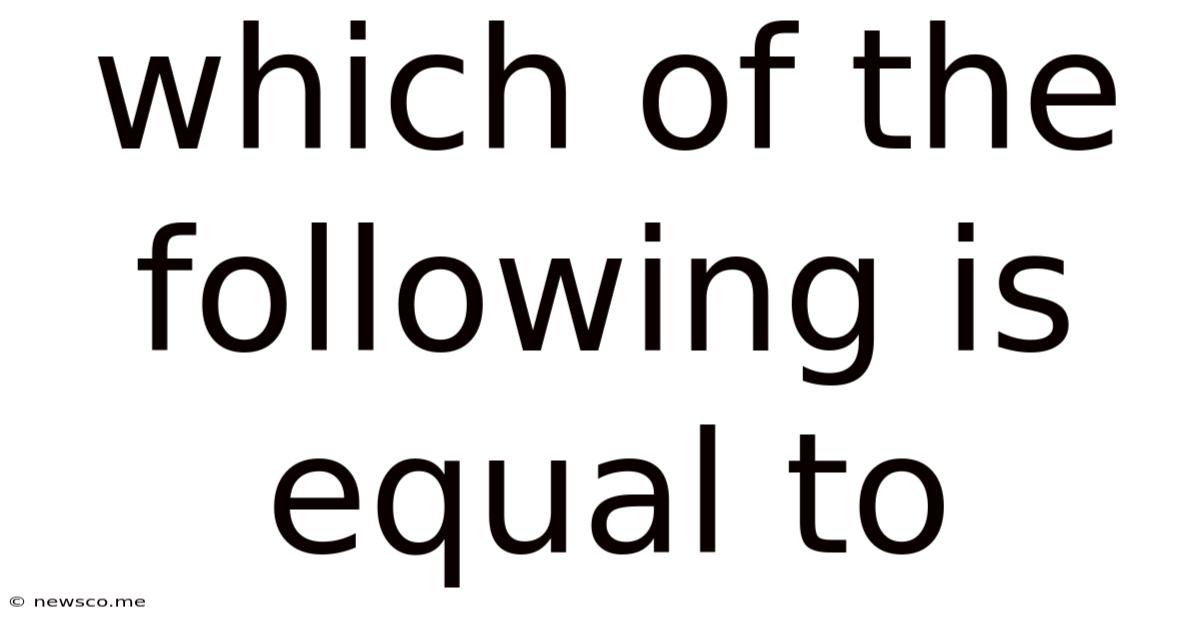 Which Of The Following Is Equal To