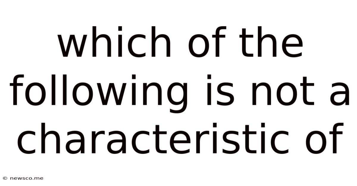 Which Of The Following Is Not A Characteristic Of
