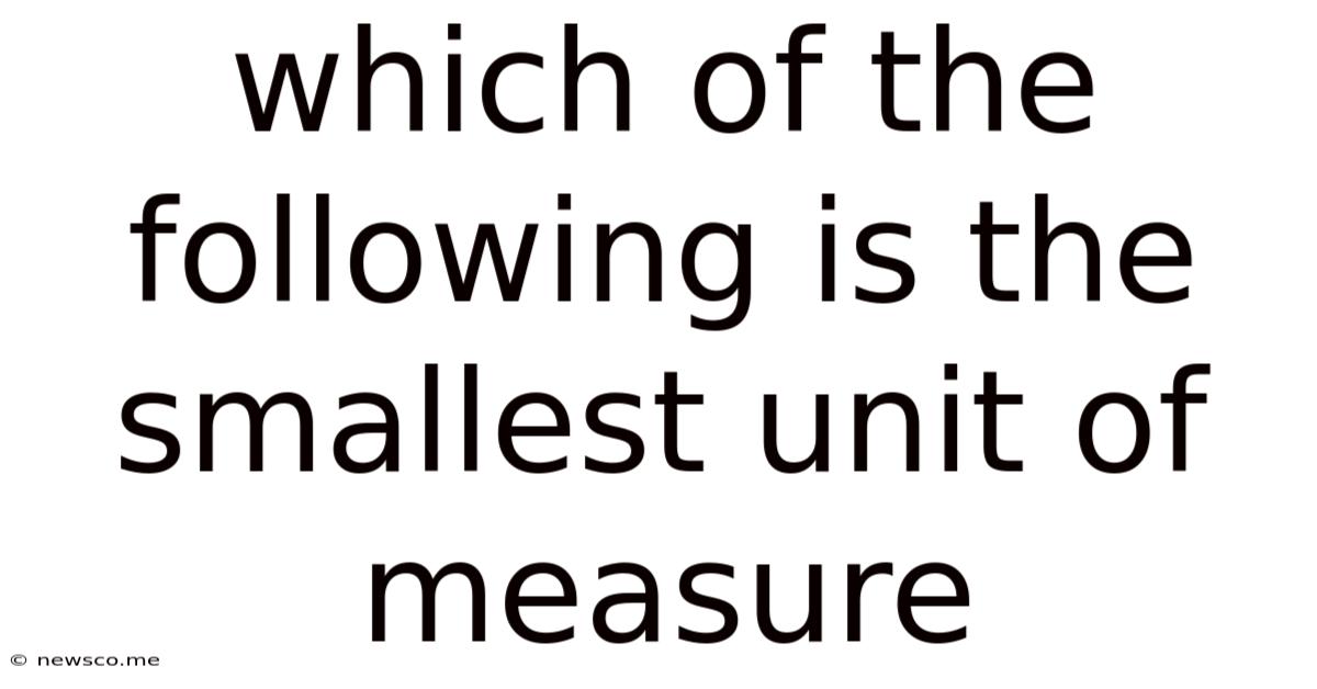 Which Of The Following Is The Smallest Unit Of Measure
