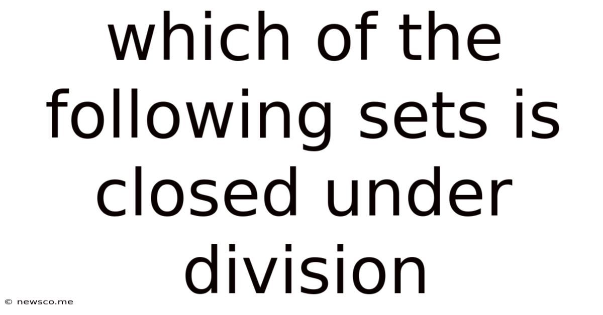 Which Of The Following Sets Is Closed Under Division