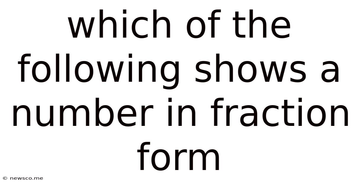 Which Of The Following Shows A Number In Fraction Form