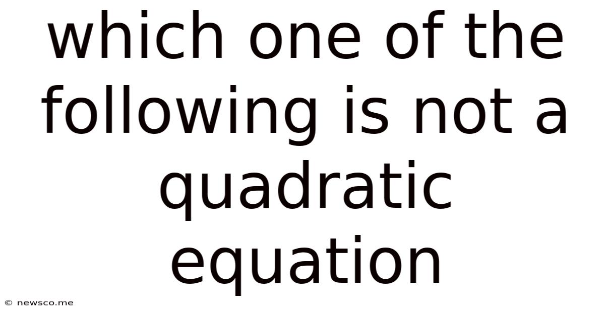 Which One Of The Following Is Not A Quadratic Equation