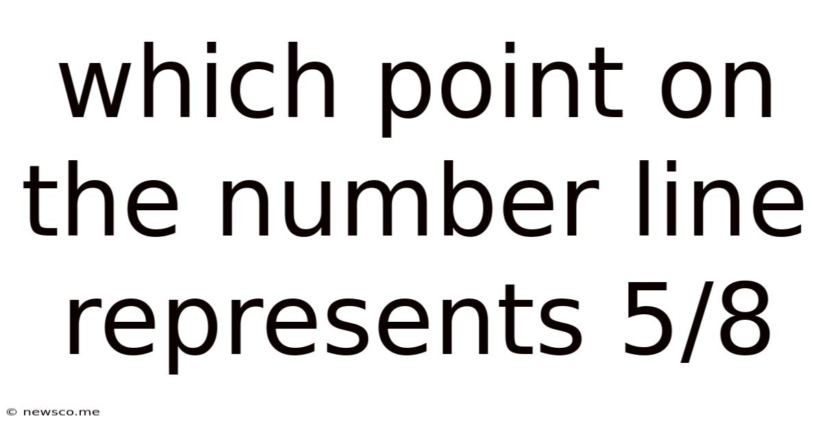 Which Point On The Number Line Represents 5/8