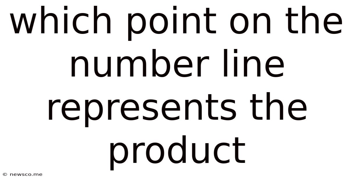 Which Point On The Number Line Represents The Product