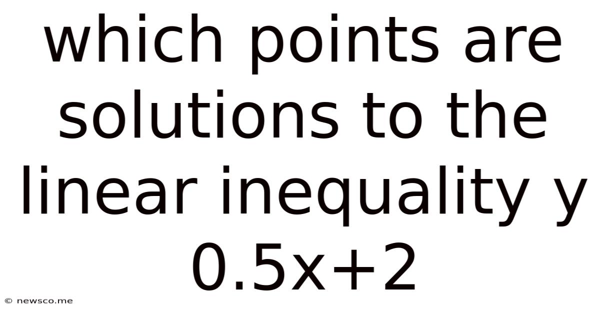 Which Points Are Solutions To The Linear Inequality Y 0.5x+2