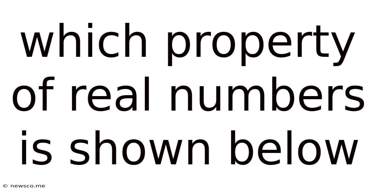Which Property Of Real Numbers Is Shown Below