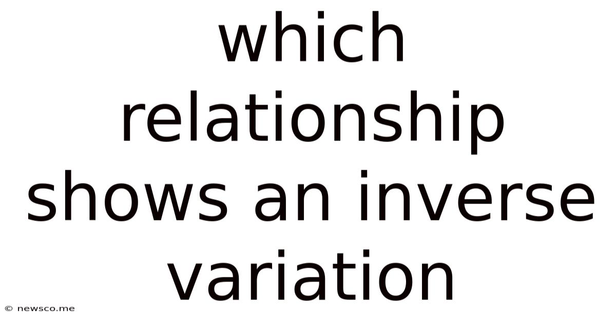 Which Relationship Shows An Inverse Variation