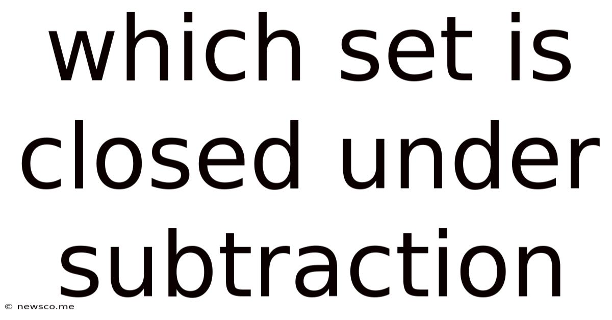 Which Set Is Closed Under Subtraction