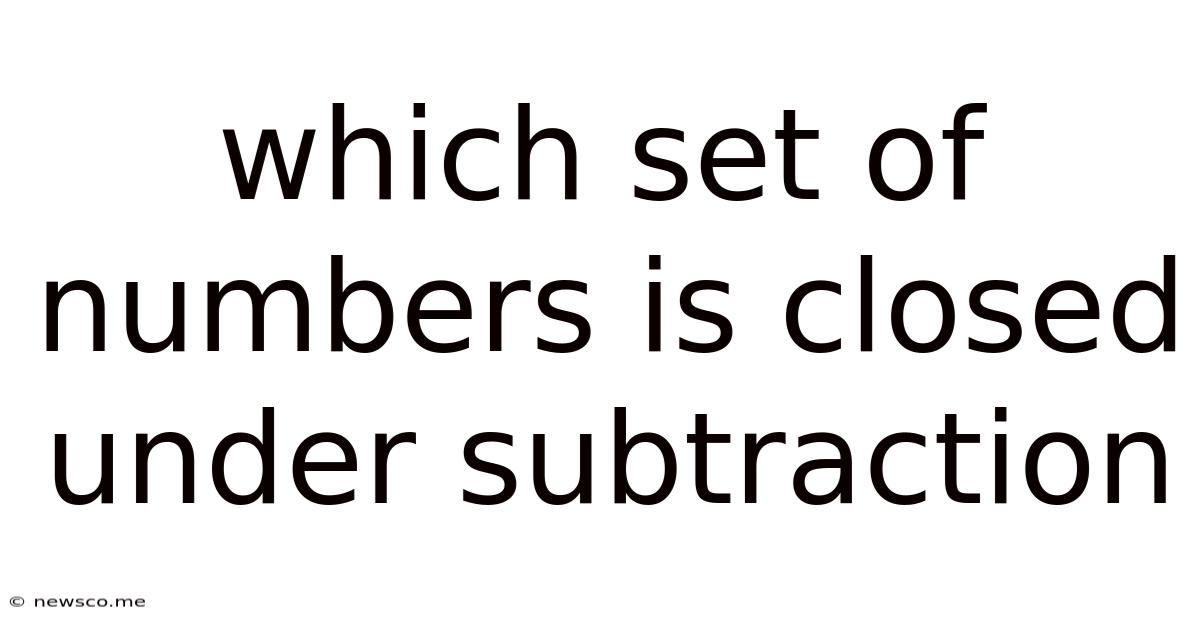 Which Set Of Numbers Is Closed Under Subtraction