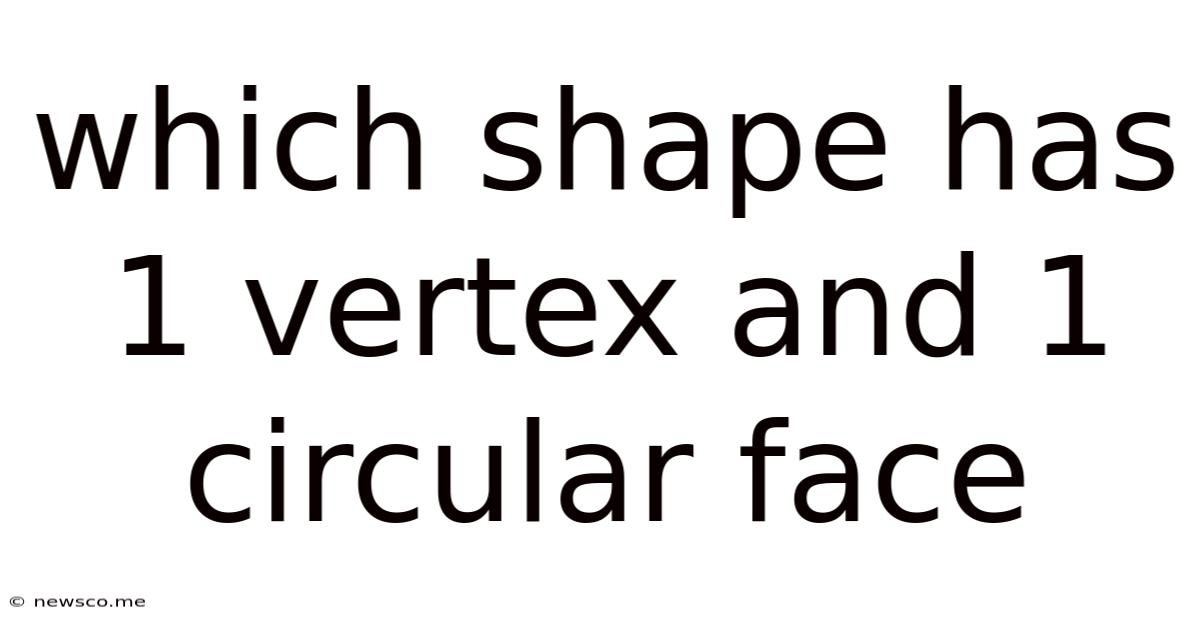 Which Shape Has 1 Vertex And 1 Circular Face