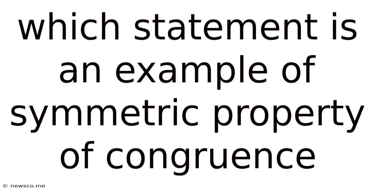 Which Statement Is An Example Of Symmetric Property Of Congruence