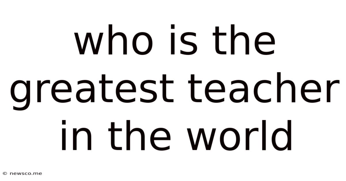 Who Is The Greatest Teacher In The World