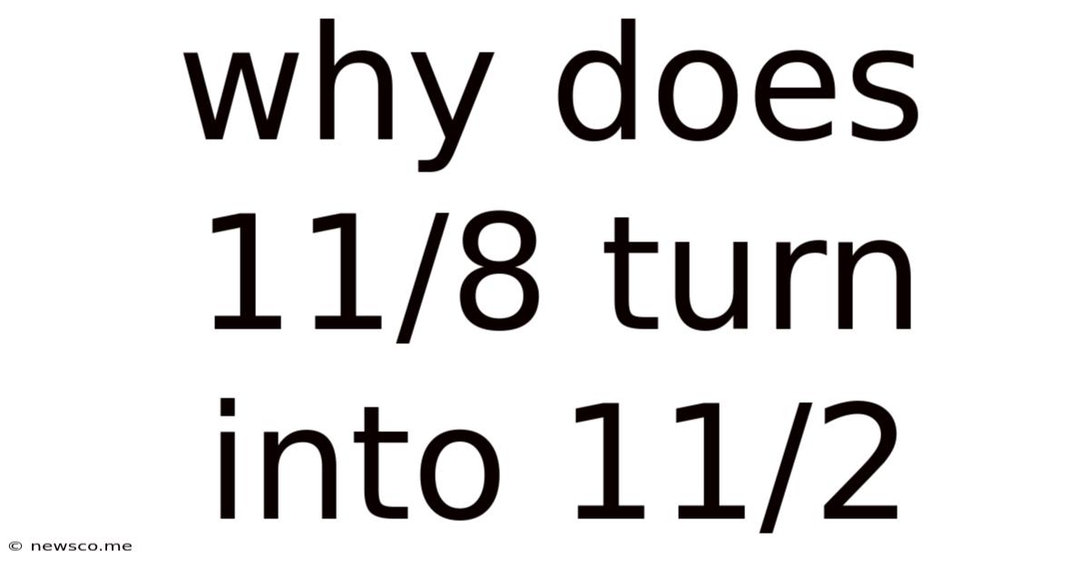 Why Does 11/8 Turn Into 11/2